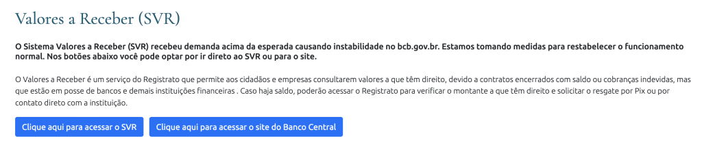 Imagem mostra aviso fornecido pelo Banco Central (BC) sobre a instabilidade no acesso ao site da instituição, no texto pode-se ler a seguinte mensagem: "o Sistema Valores a Receber (SVR) receveu demanda acima da esperada causando instabilidade no bcb.gov.br. Estamos tomando medidas para restabelecer o funcionamento normal".