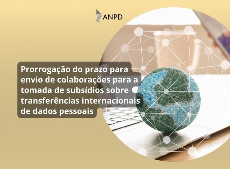 ANPD prorroga consulta sobre transferências internacionais de dados